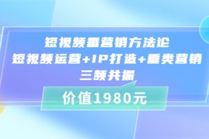 (3585期)短视频垂营销方法论:短视频运营+IP打造+垂类营销,三频共振