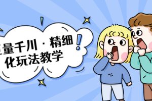 （1732期）巨量千川·精细化玩法教学：玩转抖音小店，快速爆单核心的玩法