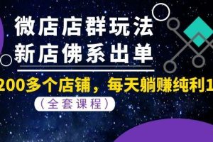 （1058期）微店店群玩法，新店佛系出单，200多个店铺，每天躺赚纯利1万（全套课程）