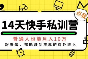 （1044期）14天快手私训营，普通人也能月入10万，跟着做，都能赚到丰厚收入