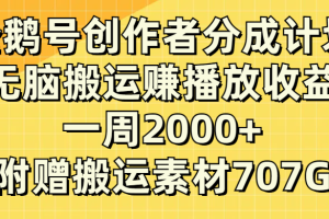 (8083-1期）企鹅号创作者分成计划，无脑搬运赚播放收益，一周2000+【附赠无水印直接搬运