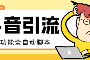 （8095期）【引流必备】最新斗音全功能全自动引流脚本，解放双手自动引流精准粉【…