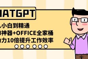 （8584-1期）CHATGPT-从小白到精通，AI神器+OFFICE全家桶，助力10倍提升工作效率