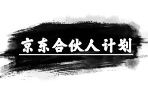 (10268期)京东合伙人计划,轻松月入过万,赚钱项目,只需复制粘贴,小白也能做。