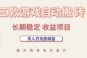 （15625期）三款游戏自动搬砖，月入万元，长期稳定收益项目
