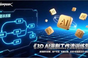 (17276期)3D AI漫剧工作流训练营:教授剧本拆解、资产开发、批量出图,实现S级画质交付+稳定盈利