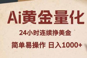 (18031期)Ai黄金量化,24小时连续挣美金,小白轻松入手,简单易操作,日入1000+
